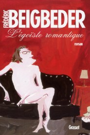 Beigbeder - L'égoïste romantique